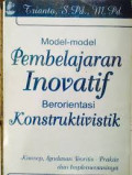 Model-model Pembelajaran Inovatif Berorientasi Konstruktivistik: Konsep, Landasan Teoritis-Praktis dan Implementasinya