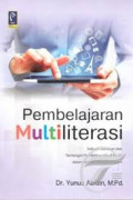 Pembelajaran Multiliterasi : Sebuah Jawaban atas Tantangan Pendidikan Abad ke-21 dalam Konteks Keindonesiaan / Yunus Abidin