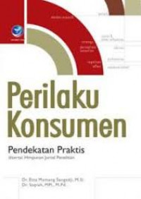 Perilaku Konsumen : pendekatan praktis disertai himpunan jurnal penelitian