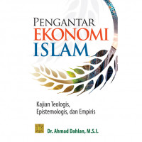 Pengantar ekonomi islam  kajian teologis, epistemologi dan empiris / Ahmad Dahlan