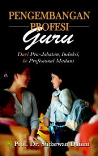 Pengembangan Profesi Guru: dari pra-jabatan , induksi, ke profesional madani