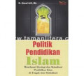Politik Pendidik Islam: menelusuri ideologi dan aktualisasi pendidikan Islam di tengah arus globalisasi
