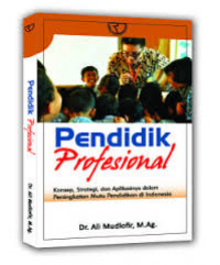 Pendidik Profesional : Konsep, Strategi, dan Aplikasinya dalam Peningkatan Mutu Pendidikan di Indonesia / Ali Mudlofir