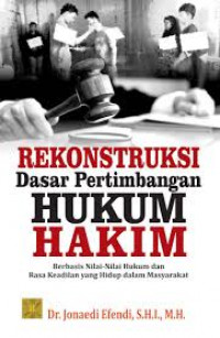Rekontruksi dasar pertimbangan hukum hakim : Berbasis nilai-nilai hukum dan rasa keadilan yang hidup dalam masyarakat / Jonaedi Efendi