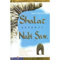 Shalat Seperti Nabi SAW: Petunjuk Pelaksanaan Shalat Sejak Takbir Hingga Salam