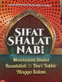 Sifat Shalat Nabi : meneladani shalat Rasulullah Saw dari takbir hingga salam