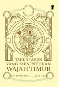 Tahun-Tahun yang menentukan wajah timur / Muhammad Iqbal