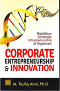 Corporate Entrepreneurship and Innovation: melejitkan semangat intrapreneurship di organisasi / M. Taufiq Amir