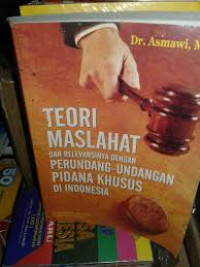 Teori maslahat dan relevansinya dengan perundang-undangan pidana khusus di Indonesia / Asmawi