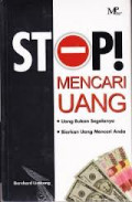 Stop! Mencari Uang: uang bukan segalanya biarkan uang mencari anda