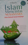 Islam Mencintai Nusantara : jalan dakwah Sunan Kalijaga / B. Wiwoho
