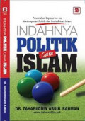 Indahnya Politik Cara Islam: pencerahan kepada isu-isu kontemporary politik dan pentadbiran Islam / Zaharuddin Abdul Rahman