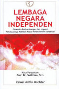 Lembaga Negara Independen: dinamika perkemabangan dan urgensi penataannya kembali pasca-amandemen konstitusi