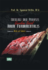 Image of Ideologi dan praksis gerakan sosial kaum fundamentalis : pengalaman hijb al- tahrir Indonesia / Syamsul Arifin
