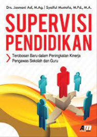 Supervisi pendidikan : terobosan baru dalam peningkatan kinerja pengawas sekolah dan guru / Jasmani Asf