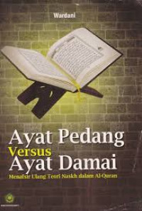 Image of Ayat Pedang Versus Ayat Damai : Menafsir Ulang Teori Naskh dalam Al-Qur'an / Wardani