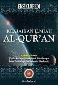 Ensiklopedi Keajaiban Ilmiah Al-Qur'an : Volume 1 / Yusuf Ahmad