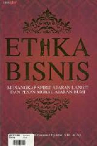 Image of Etika Bisnis: Menangkap Spirit Ajaran Langit dan Pesan Moral Ajaran Bumi / Muhammad Djakfar
