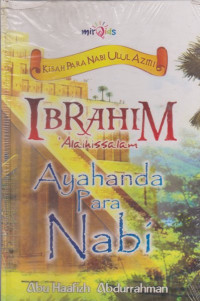 Ibrahim 'Alaihissalam Ayahanda Para Nabi / Abu Haafidz Abdurrahman