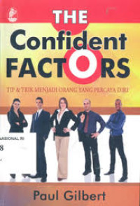 The Confident Factors: Tip dan Trik Menjadi Orang yang Percaya Diri / Paul Gilbert